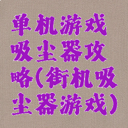 单机游戏吸尘器攻略(街机吸尘器游戏)