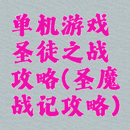 单机游戏圣徒之战攻略(圣魔战记攻略)