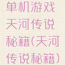单机游戏天河传说秘籍(天河传说秘籍)