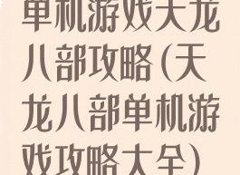 单机游戏天龙八部攻略(天龙八部单机游戏攻略大全)