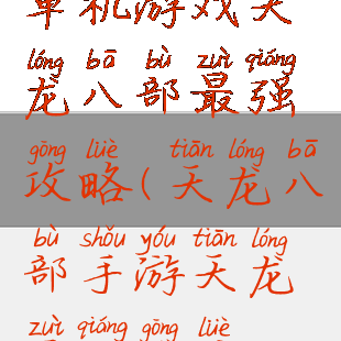 单机游戏天龙八部最强攻略(天龙八部手游天龙最强攻略)
