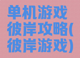 单机游戏彼岸攻略(彼岸游戏)