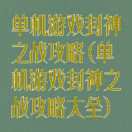 单机游戏封神之战攻略(单机游戏封神之战攻略大全)