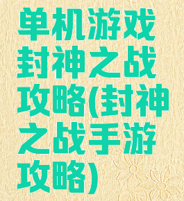单机游戏封神之战攻略(封神之战手游攻略)