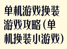 单机游戏换装游戏攻略(单机换装小游戏)