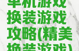 单机游戏换装游戏攻略(精美换装游戏)