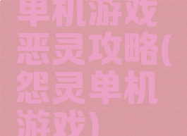 单机游戏恶灵攻略(怨灵单机游戏)