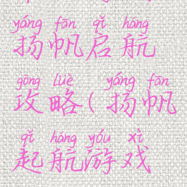 单机游戏扬帆启航攻略(扬帆起航游戏攻略)