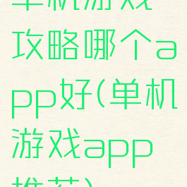 单机游戏攻略哪个app好(单机游戏app推荐)