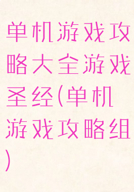 单机游戏攻略大全游戏圣经(单机游戏攻略组)