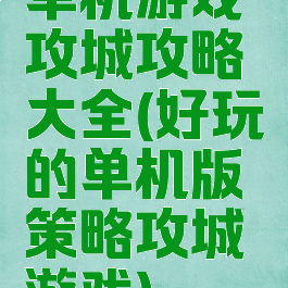 单机游戏攻城攻略大全(好玩的单机版策略攻城游戏)