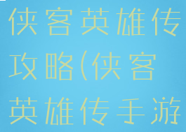 单机游戏新侠客英雄传攻略(侠客英雄传手游)
