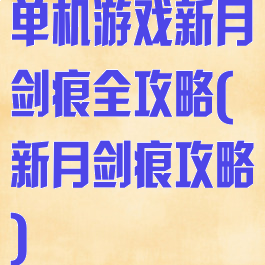 单机游戏新月剑痕全攻略(新月剑痕攻略)