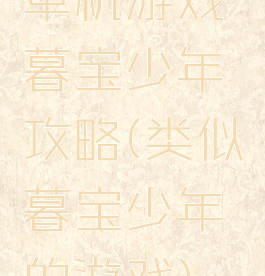 单机游戏暮宝少年攻略(类似暮宝少年的游戏)