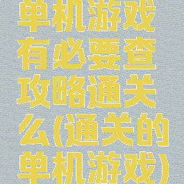 单机游戏有必要查攻略通关么(通关的单机游戏)
