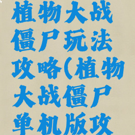 单机游戏植物大战僵尸玩法攻略(植物大战僵尸单机版攻略)
