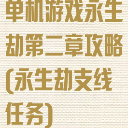 单机游戏永生劫第二章攻略(永生劫支线任务)