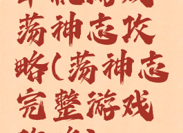 单机游戏荡神志攻略(荡神志完整游戏攻略)