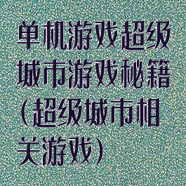 单机游戏超级城市游戏秘籍(超级城市相关游戏)