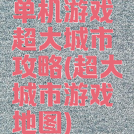 单机游戏超大城市攻略(超大城市游戏地图)