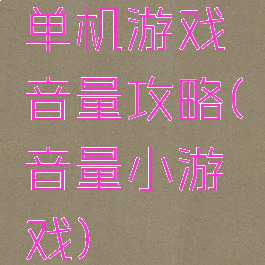 单机游戏音量攻略(音量小游戏)