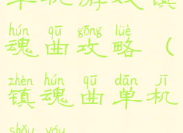 单机游戏镇魂曲攻略(镇魂曲单机手游)