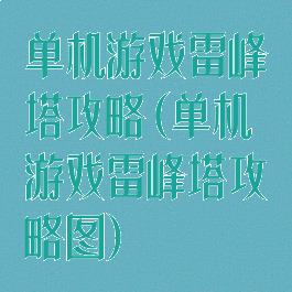 单机游戏雷峰塔攻略(单机游戏雷峰塔攻略图)