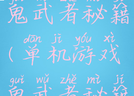 单机游戏鬼武者秘籍(单机游戏鬼武者秘籍怎么用)