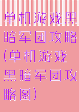 单机游戏黑暗军团攻略(单机游戏黑暗军团攻略图)