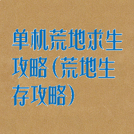 单机荒地求生攻略(荒地生存攻略)