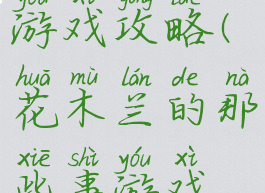单机花木兰游戏攻略(花木兰的那些事游戏攻略19)