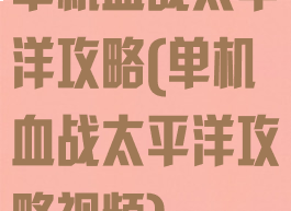 单机血战太平洋攻略(单机血战太平洋攻略视频)