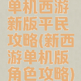 单机西游新版平民攻略(新西游单机版角色攻略)