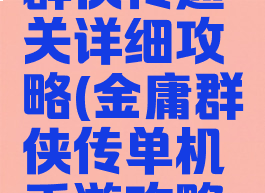 单机金庸群侠传通关详细攻略(金庸群侠传单机手游攻略秘籍)