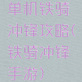 单机铁骑冲锋攻略(铁骑冲锋手游)