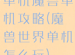单机魔兽单机攻略(魔兽世界单机怎么玩)