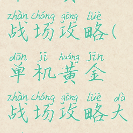 单机黄金战场攻略(单机黄金战场攻略大全)