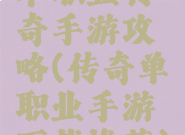 单职业传奇手游攻略(传奇单职业手游下载推荐)
