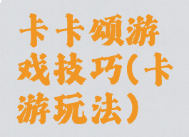 卡卡颂游戏技巧(卡游玩法)