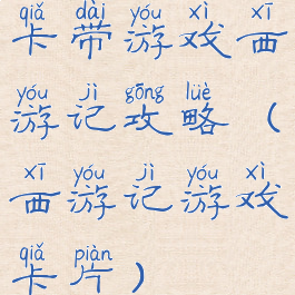 卡带游戏西游记攻略(西游记游戏卡片)
