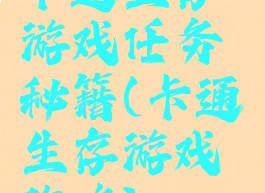 卡通生存游戏任务秘籍(卡通生存游戏攻略)
