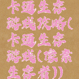 卡通生存游戏攻略(卡通生存游戏(像素生存者))
