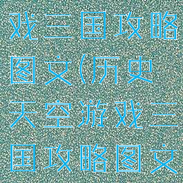 历史天空游戏三国攻略图文(历史天空游戏三国攻略图文解说)