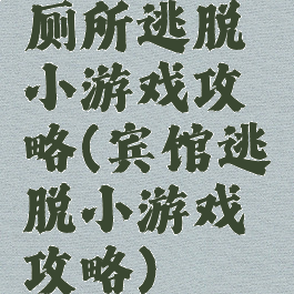 厕所逃脱小游戏攻略(宾馆逃脱小游戏攻略)