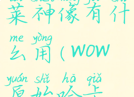 原始哈卡莱神像有什么用(wow原始哈卡莱神像)
