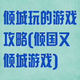 倾城玩的游戏攻略(倾国又倾城游戏)