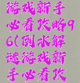倒水解谜游戏新手必看攻略96(倒水解谜游戏新手必看攻略96关)