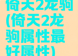 倚天2龙驹(倚天2龙驹属性最好属性)