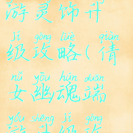 倩女幽魂手游灵饰升级攻略(倩女幽魂端游升级攻略)