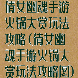 倩女幽魂手游火锅大赏玩法攻略(倩女幽魂手游火锅大赏玩法攻略图)